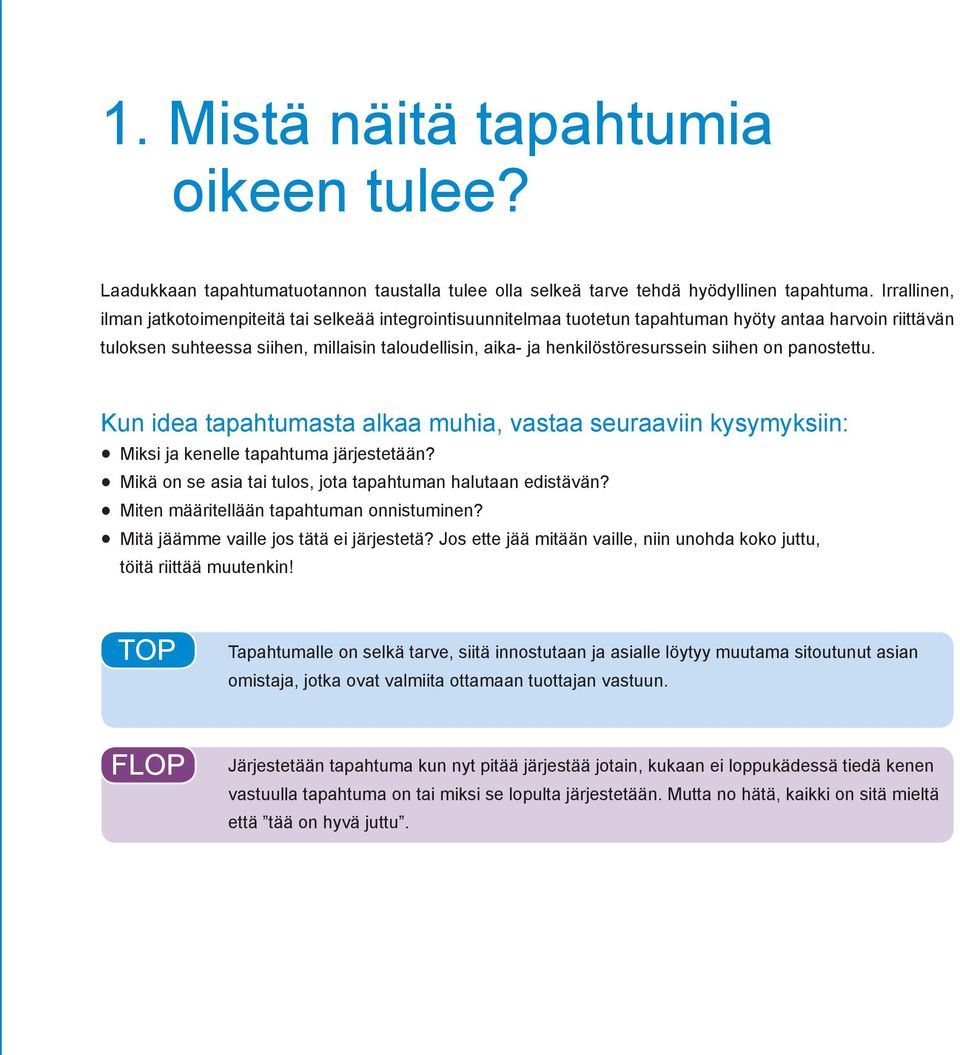 henkilöstöresurssein siihen on panostettu. Kun idea tapahtumasta alkaa muhia, vastaa seuraaviin kysymyksiin: Miksi ja kenelle tapahtuma järjestetään?