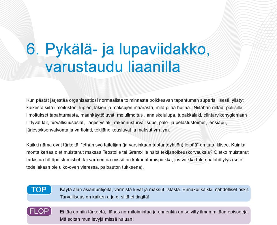 Niitähän riittää: poliisille ilmoitukset tapahtumasta, maankäyttöluvat, meluilmoitus, anniskelulupa, tupakkalaki, elintarvikehygieniaan liittyvät lait, turvallisuusasiat, järjestyslaki,