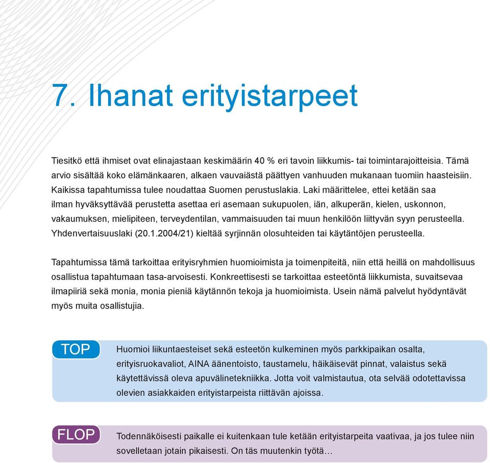 Laki määrittelee, ettei ketään saa ilman hyväksyttävää perustetta asettaa eri asemaan sukupuolen, iän, alkuperän, kielen, uskonnon, vakaumuksen, mielipiteen, terveydentilan, vammaisuuden tai muun