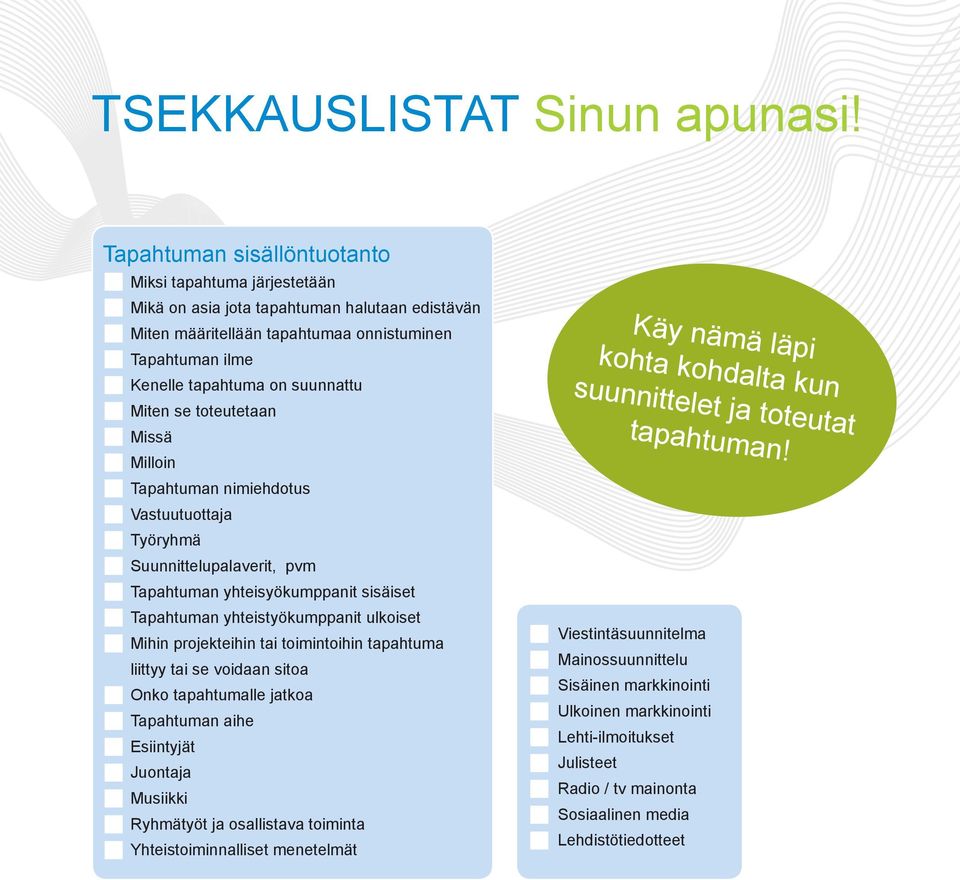 Miten se toteutetaan Missä Milloin Tapahtuman nimiehdotus Vastuutuottaja Työryhmä Suunnittelupalaverit, pvm Tapahtuman yhteisyökumppanit sisäiset Tapahtuman yhteistyökumppanit ulkoiset Mihin