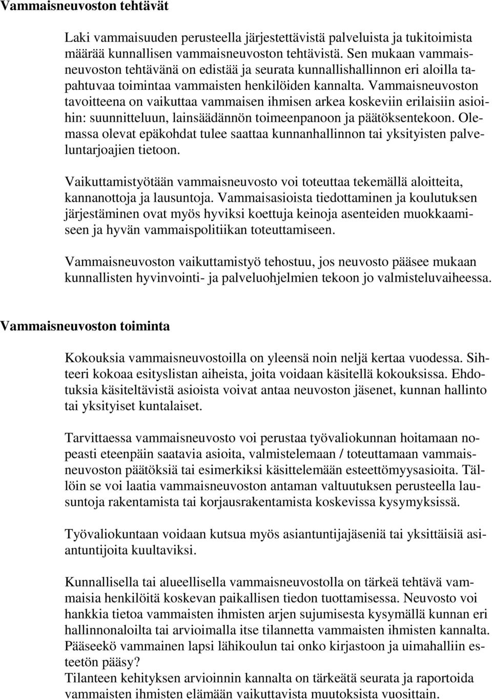 Vammaisneuvoston tavoitteena on vaikuttaa vammaisen ihmisen arkea koskeviin erilaisiin asioihin: suunnitteluun, lainsäädännön toimeenpanoon ja päätöksentekoon.