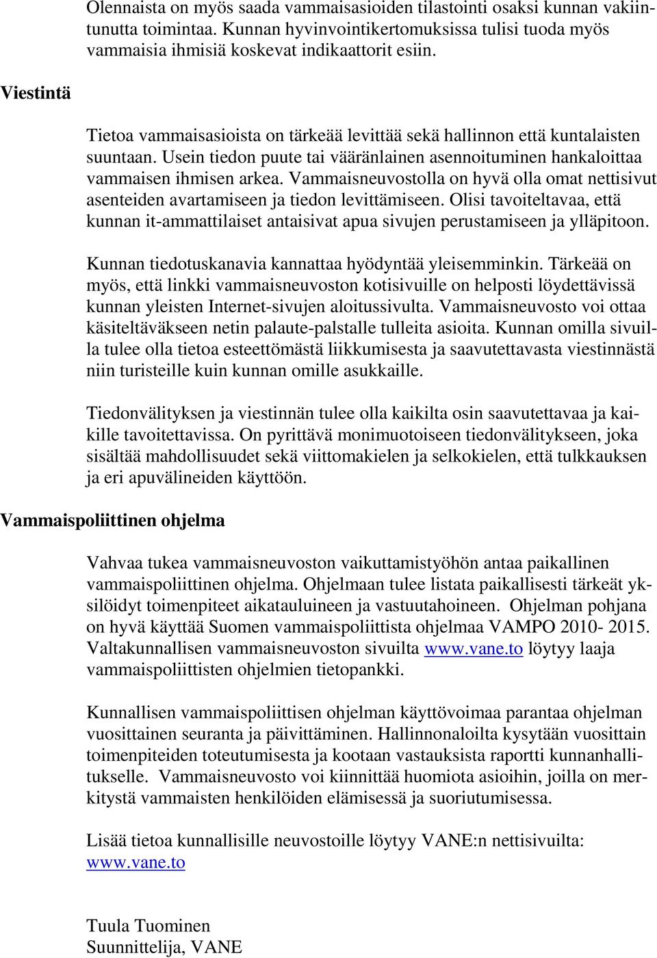 Vammaisneuvostolla on hyvä olla omat nettisivut asenteiden avartamiseen ja tiedon levittämiseen. Olisi tavoiteltavaa, että kunnan it-ammattilaiset antaisivat apua sivujen perustamiseen ja ylläpitoon.