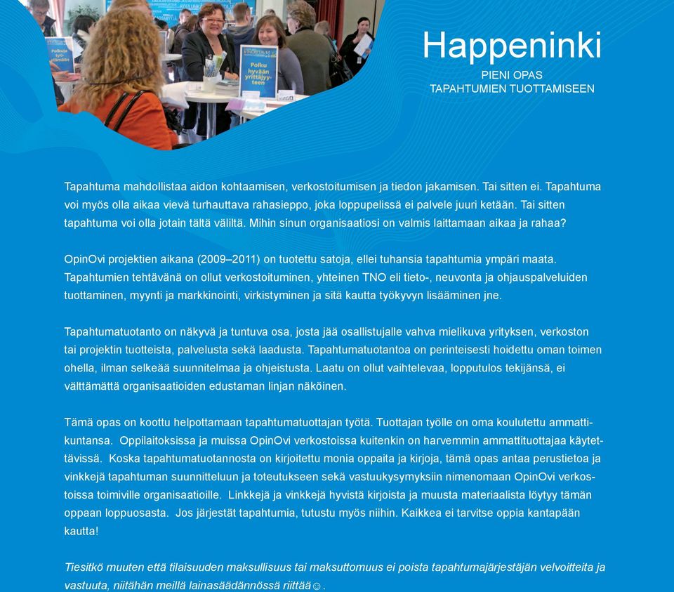 Mihin sinun organisaatiosi on valmis laittamaan aikaa ja rahaa? OpinOvi projektien aikana (2009 2011) on tuotettu satoja, ellei tuhansia tapahtumia ympäri maata.