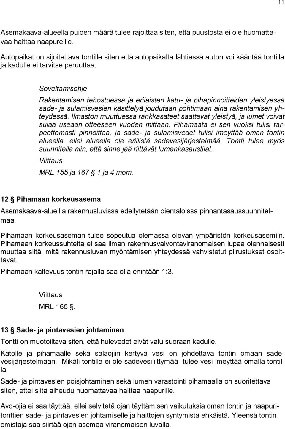 Rakentamisen tehostuessa ja erilaisten katu- ja pihapinnoitteiden yleistyessä sade- ja sulamisvesien käsittelyä joudutaan pohtimaan aina rakentamisen yhteydessä.