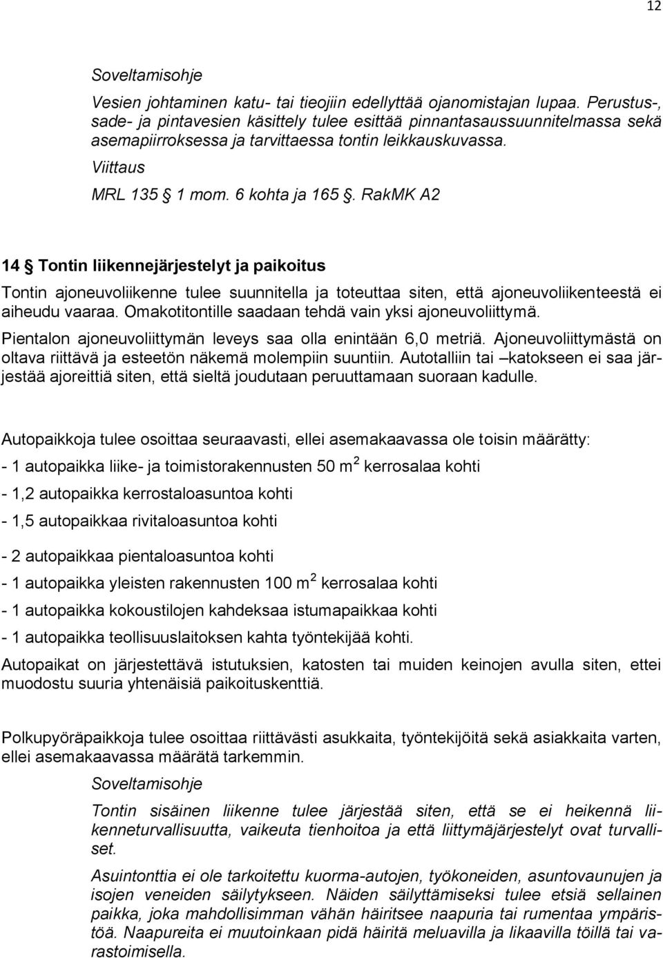 RakMK A2 14 Tontin liikennejärjestelyt ja paikoitus Tontin ajoneuvoliikenne tulee suunnitella ja toteuttaa siten, että ajoneuvoliikenteestä ei aiheudu vaaraa.