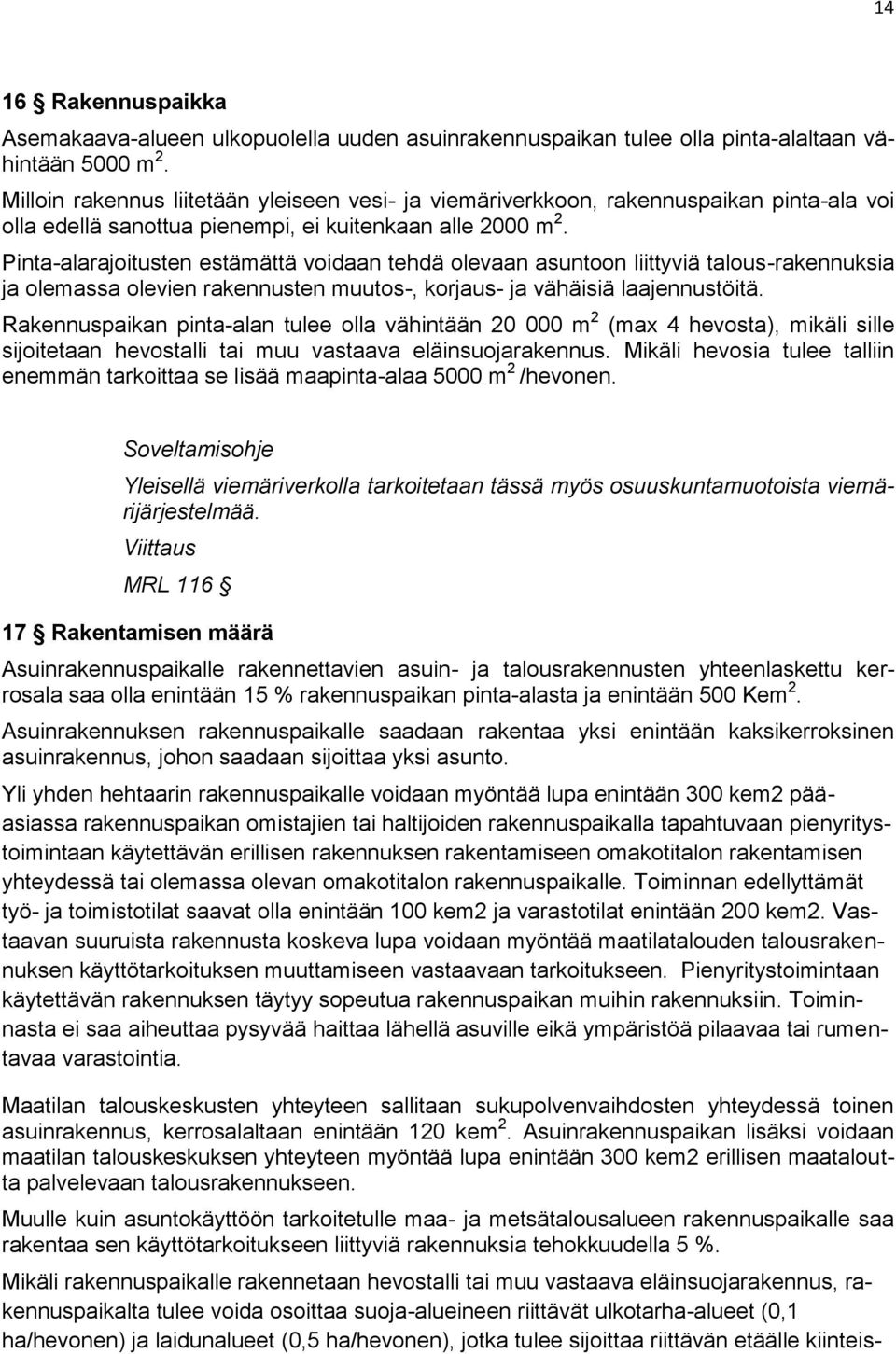 Pinta-alarajoitusten estämättä voidaan tehdä olevaan asuntoon liittyviä talous-rakennuksia ja olemassa olevien rakennusten muutos-, korjaus- ja vähäisiä laajennustöitä.