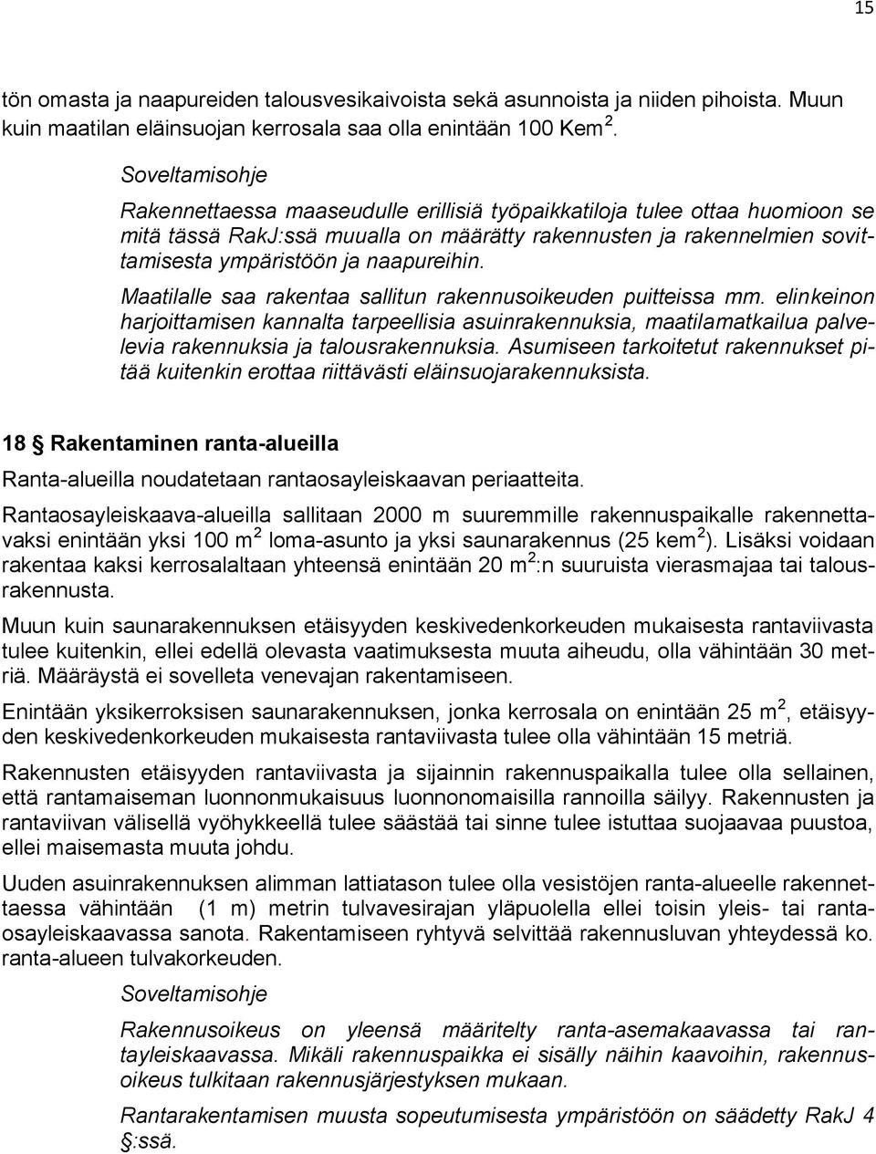 Maatilalle saa rakentaa sallitun rakennusoikeuden puitteissa mm. elinkeinon harjoittamisen kannalta tarpeellisia asuinrakennuksia, maatilamatkailua palvelevia rakennuksia ja talousrakennuksia.