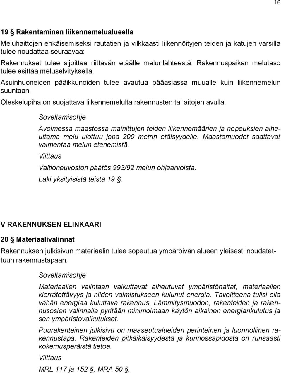 Oleskelupiha on suojattava liikennemelulta rakennusten tai aitojen avulla. Avoimessa maastossa mainittujen teiden liikennemäärien ja nopeuksien aiheuttama melu ulottuu jopa 200 metrin etäisyydelle.