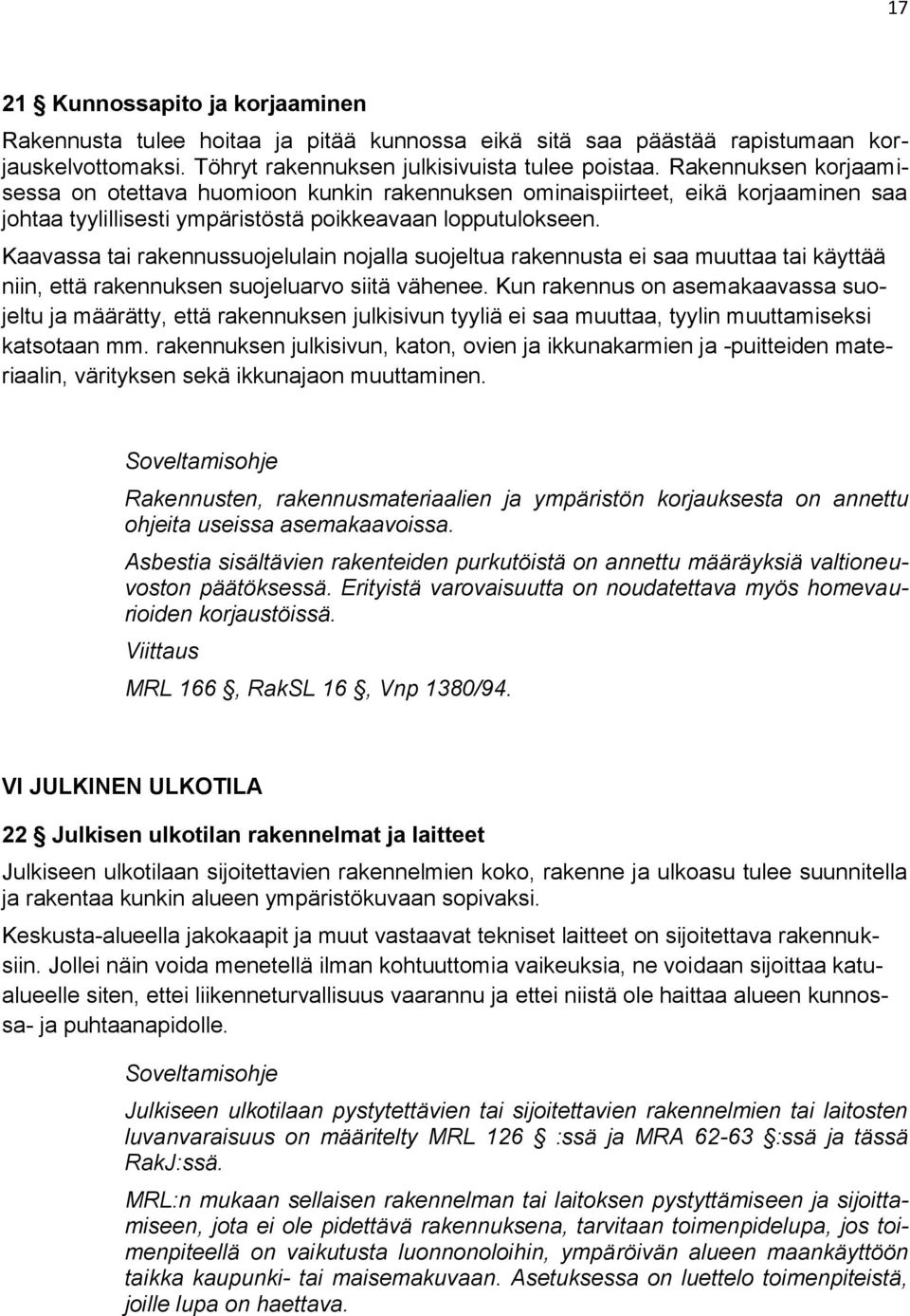 Kaavassa tai rakennussuojelulain nojalla suojeltua rakennusta ei saa muuttaa tai käyttää niin, että rakennuksen suojeluarvo siitä vähenee.