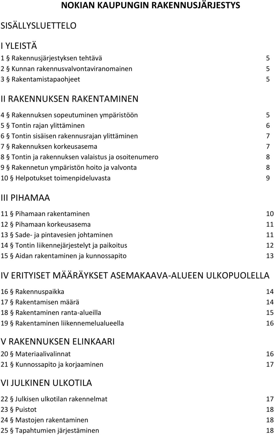 Rakennetun ympäristön hoito ja valvonta 8 10 Helpotukset toimenpideluvasta 9 III PIHAMAA 11 Pihamaan rakentaminen 10 12 Pihamaan korkeusasema 11 13 Sade- ja pintavesien johtaminen 11 14 Tontin