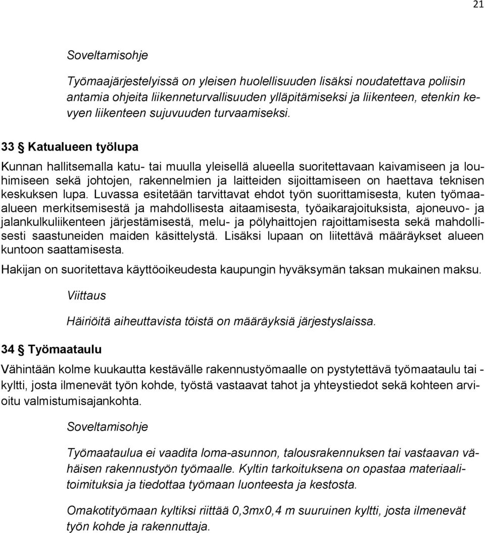 33 Katualueen työlupa Kunnan hallitsemalla katu- tai muulla yleisellä alueella suoritettavaan kaivamiseen ja louhimiseen sekä johtojen, rakennelmien ja laitteiden sijoittamiseen on haettava teknisen