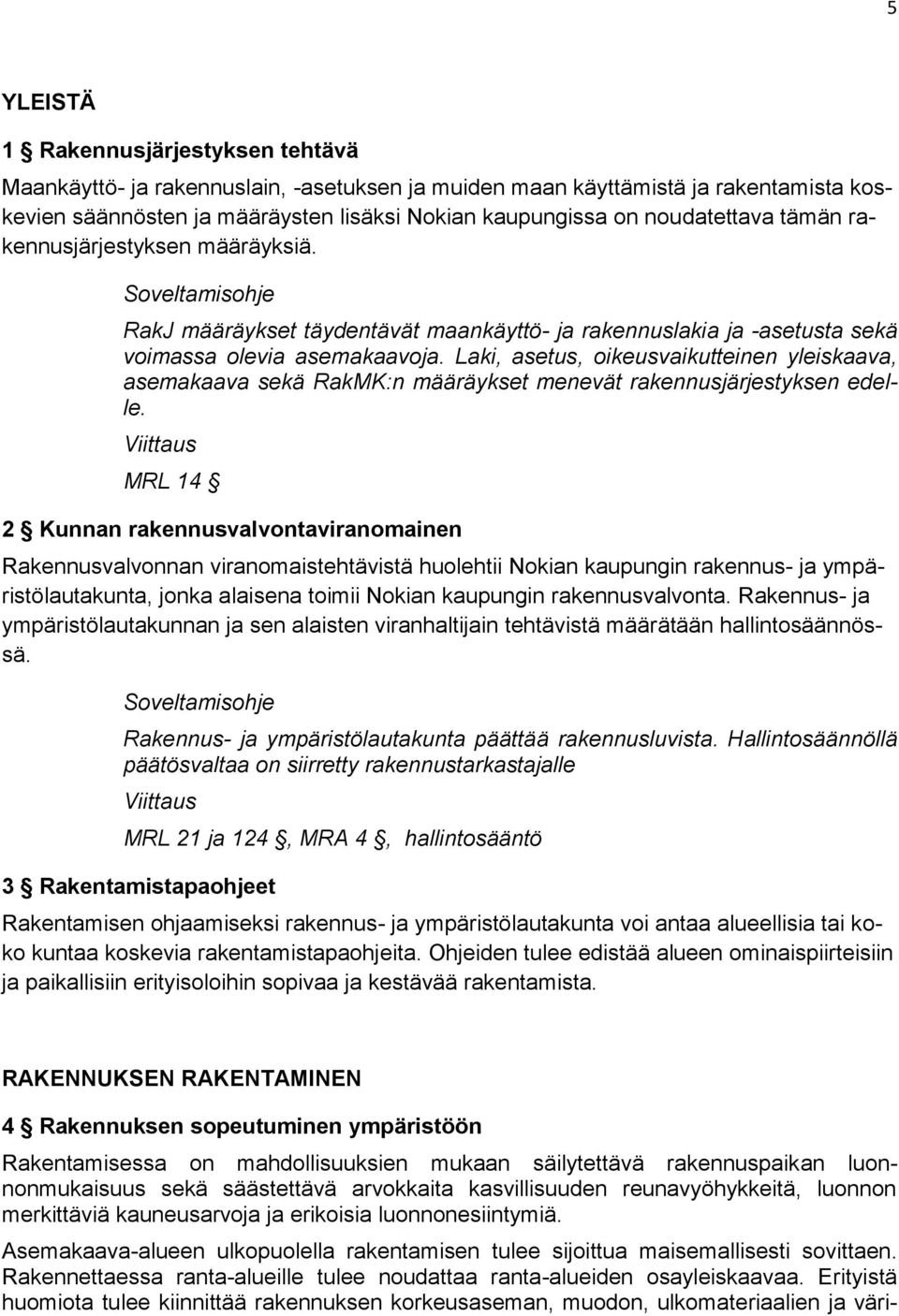 Laki, asetus, oikeusvaikutteinen yleiskaava, asemakaava sekä RakMK:n määräykset menevät rakennusjärjestyksen edelle.