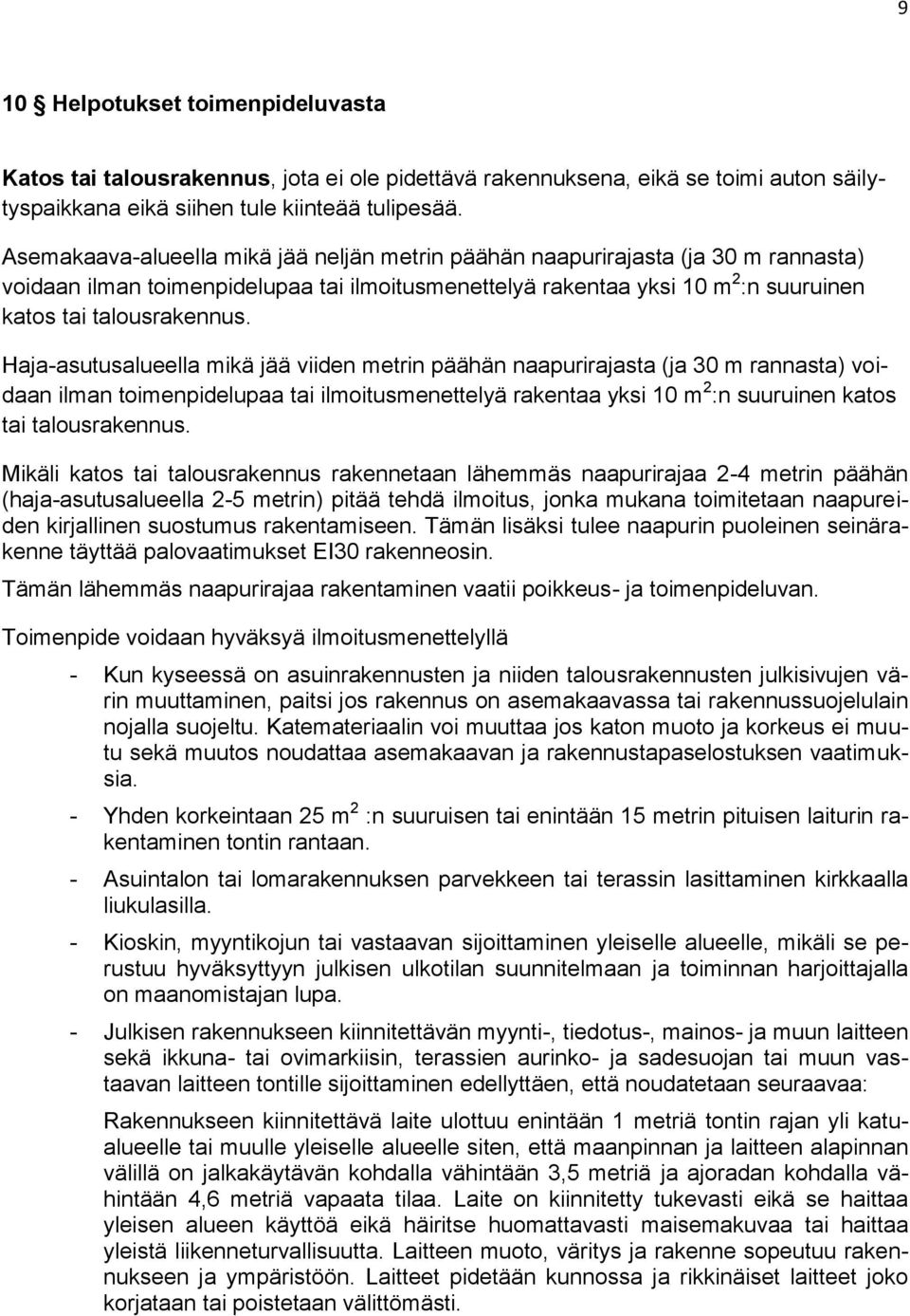 Haja-asutusalueella mikä jää viiden metrin päähän naapurirajasta (ja 30 m rannasta) voidaan ilman toimenpidelupaa tai ilmoitusmenettelyä rakentaa yksi 10 m 2 :n suuruinen katos tai talousrakennus.