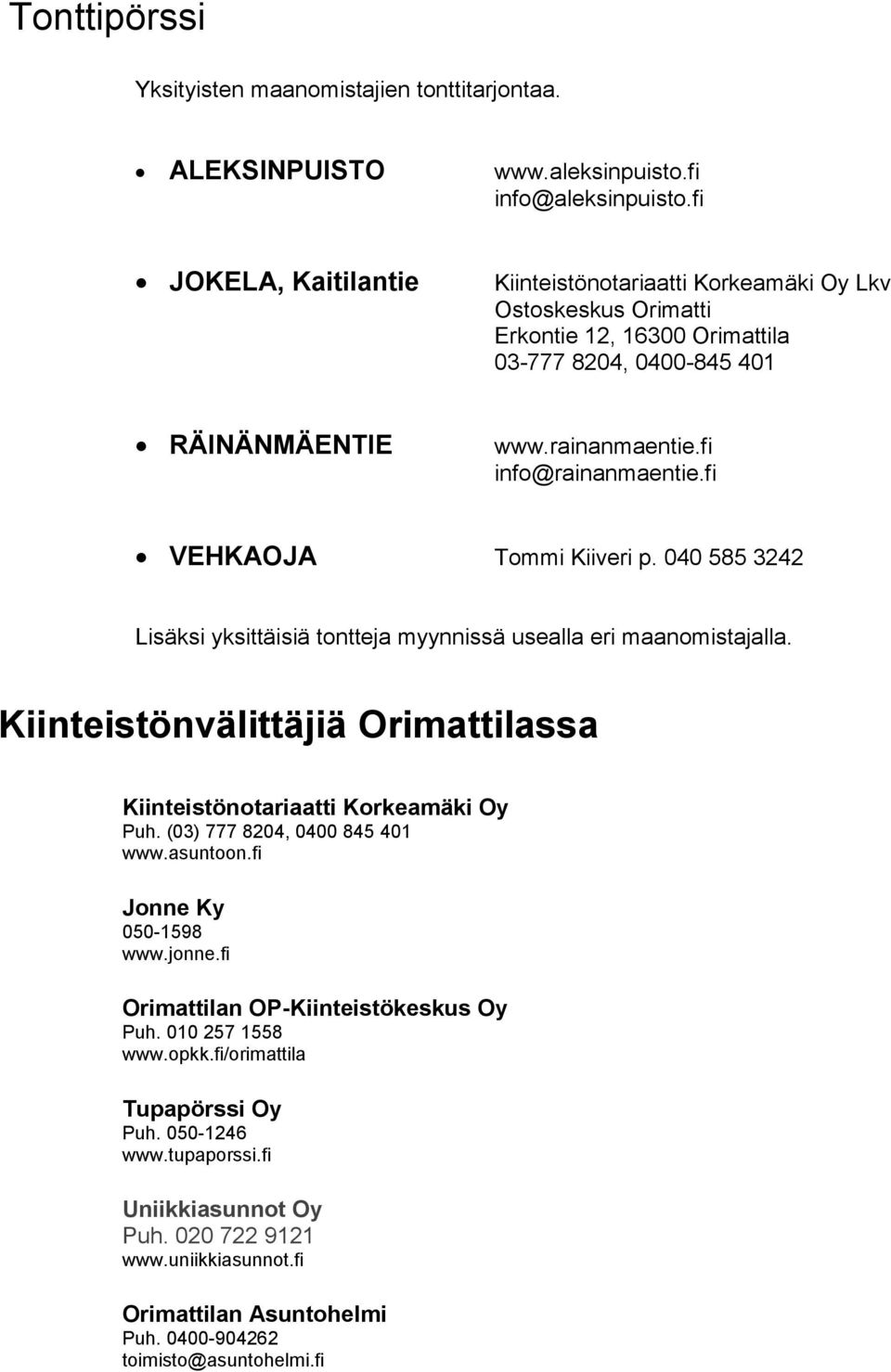 fi VEHKAOJA Tommi Kiiveri p. 040 585 3242 Lisäksi yksittäisiä tontteja myynnissä usealla eri maanomistajalla. Kiinteistönvälittäjiä Orimattilassa Kiinteistönotariaatti Korkeamäki Oy Puh.