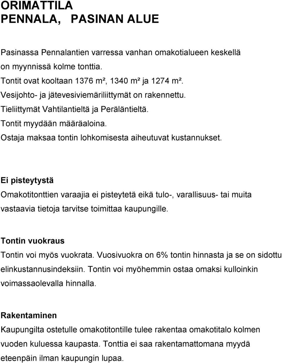 Ei pisteytystä Omakotitonttien varaajia ei pisteytetä eikä tulo-, varallisuus- tai muita vastaavia tietoja tarvitse toimittaa kaupungille. Tontin vuokraus Tontin voi myös vuokrata.