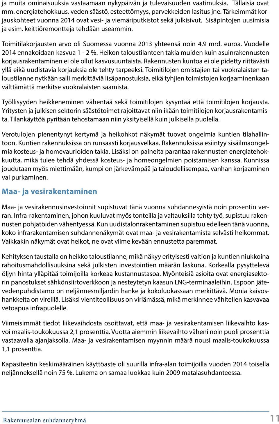 Toimitilakorjausten arvo oli Suomessa vuonna 213 yhteensä noin 4,9 mrd. euroa. Vuodelle 214 ennakoidaan kasvua 1-2 %.