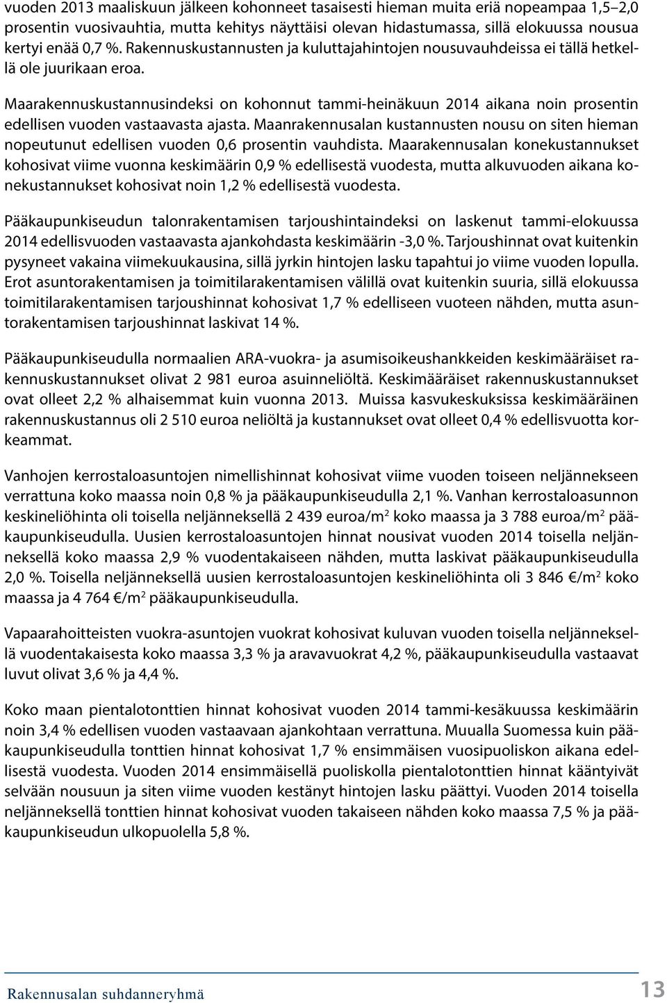 Maarakennuskustannusindeksi on kohonnut tammi-heinäkuun 214 aikana noin prosentin edellisen vuoden vastaavasta ajasta.