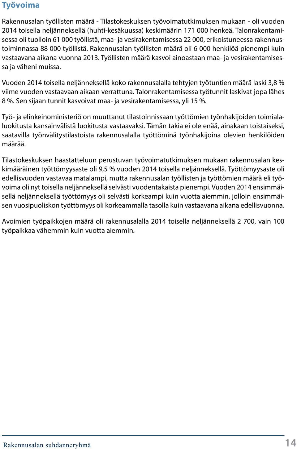 Rakennusalan työllisten määrä oli 6 henkilöä pienempi kuin vastaavana aikana vuonna 213. Työllisten määrä kasvoi ainoastaan maa- ja vesirakentamisessa ja väheni muissa.