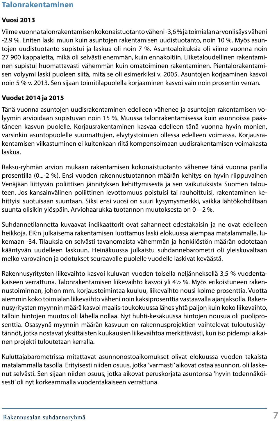 Liiketaloudellinen rakentaminen supistui huomattavasti vähemmän kuin omatoiminen rakentaminen. Pientalorakentamisen volyymi laski puoleen siitä, mitä se oli esimerkiksi v. 25.