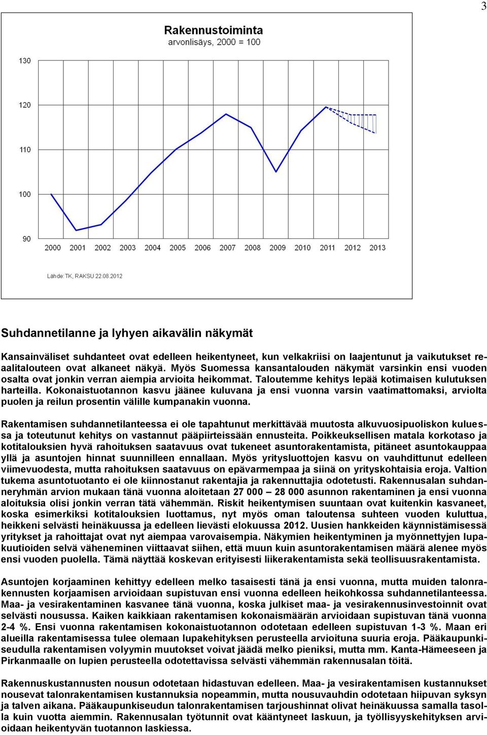 Kokonaistuotannon kasvu jäänee kuluvana ja ensi vuonna varsin vaatimattomaksi, arviolta puolen ja reilun prosentin välille kumpanakin vuonna.