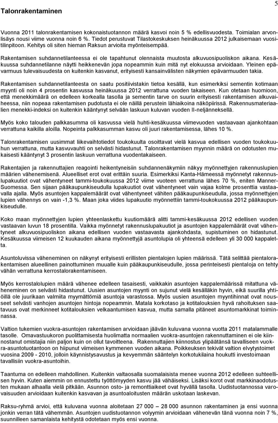 Rakentamisen suhdannetilanteessa ei ole tapahtunut olennaista muutosta alkuvuosipuoliskon aikana. Kesäkuussa suhdannetilanne näytti heikkenevän jopa nopeammin kuin mitä nyt elokuussa arvioidaan.