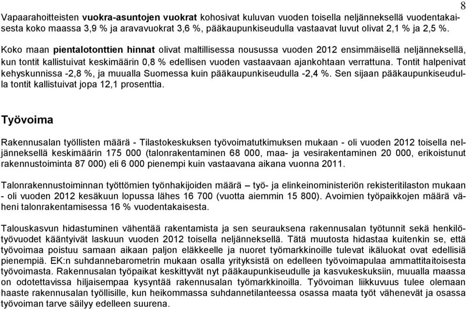 Koko maan pientalotonttien hinnat olivat maltillisessa nousussa vuoden 2012 ensimmäisellä neljänneksellä, kun tontit kallistuivat keskimäärin 0,8 % edellisen vuoden vastaavaan ajankohtaan verrattuna.