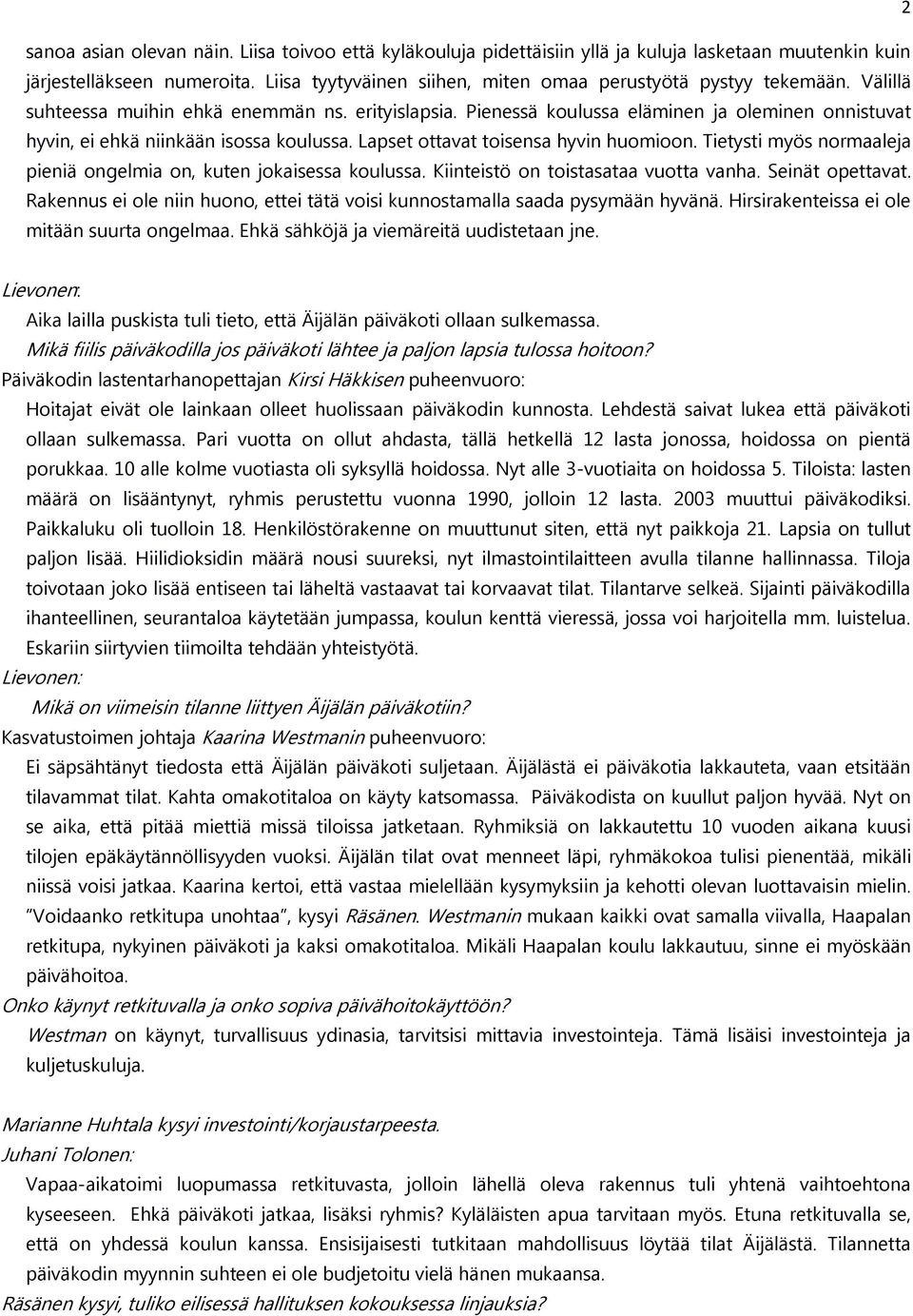 Pienessä koulussa eläminen ja oleminen onnistuvat hyvin, ei ehkä niinkään isossa koulussa. Lapset ottavat toisensa hyvin huomioon.