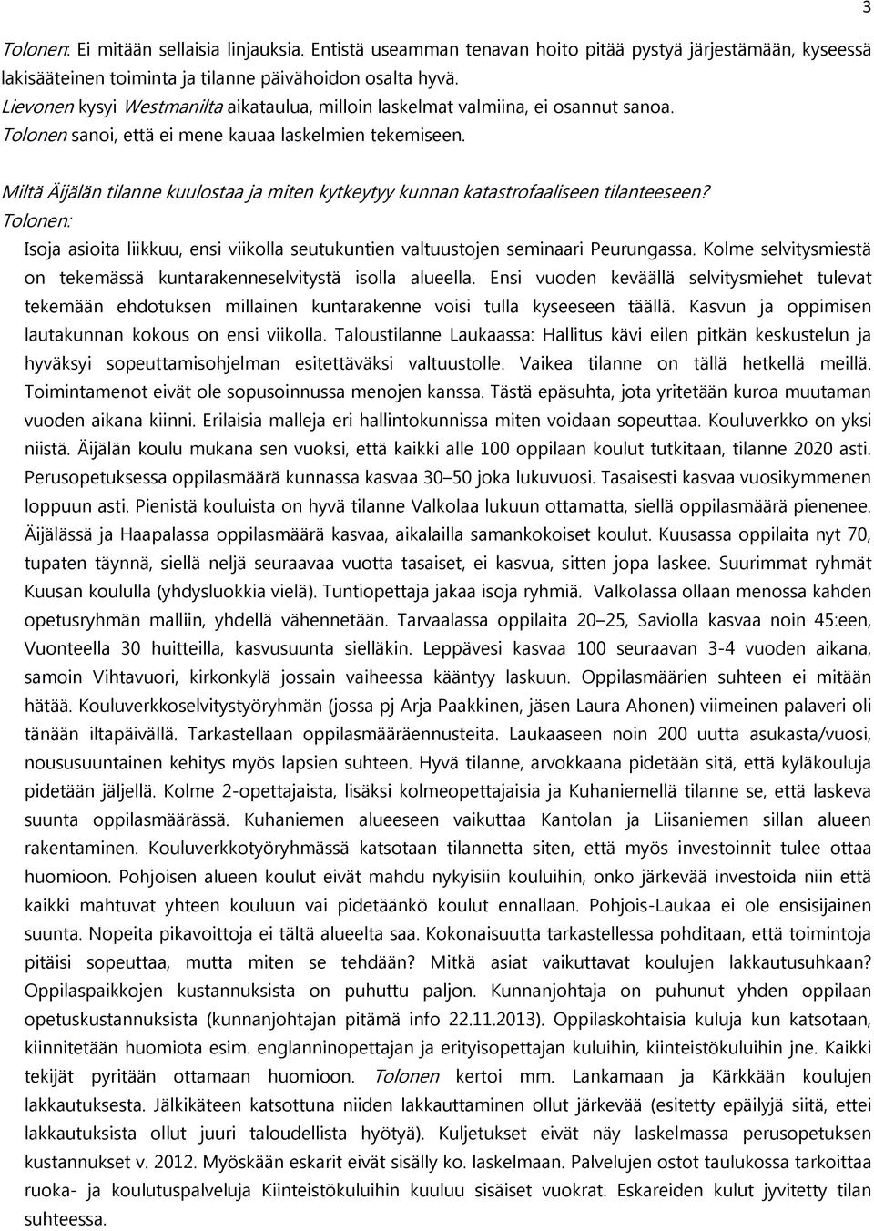 Miltä Äijälän tilanne kuulostaa ja miten kytkeytyy kunnan katastrofaaliseen tilanteeseen? Isoja asioita liikkuu, ensi viikolla seutukuntien valtuustojen seminaari Peurungassa.