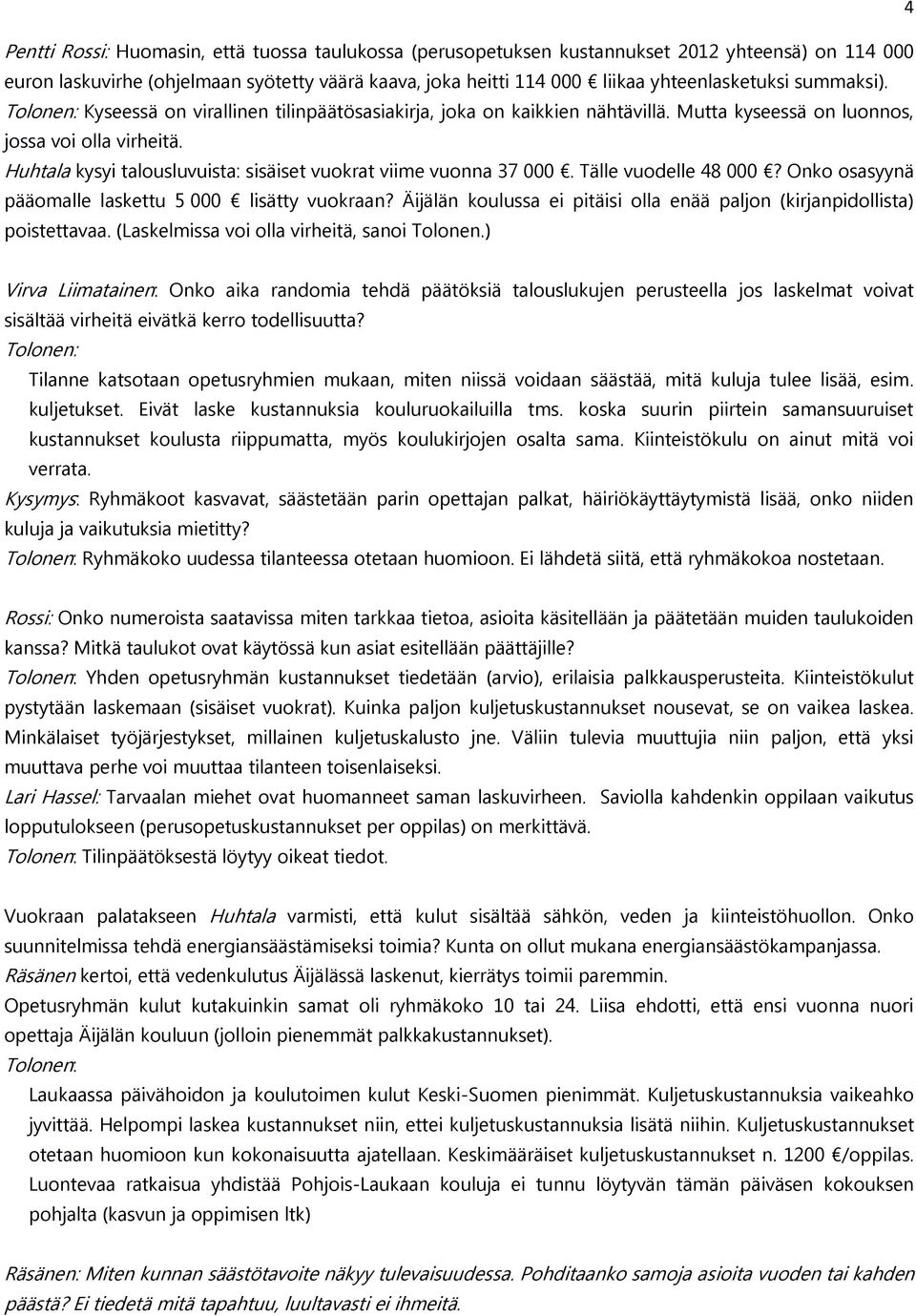 Huhtala kysyi talousluvuista: sisäiset vuokrat viime vuonna 37 000. Tälle vuodelle 48 000? Onko osasyynä pääomalle laskettu 5 000 lisätty vuokraan?