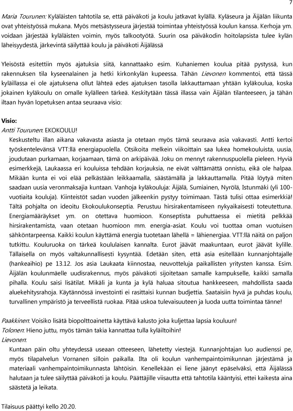 Suurin osa päiväkodin hoitolapsista tulee kylän läheisyydestä, järkevintä säilyttää koulu ja päiväkoti Äijälässä Yleisöstä esitettiin myös ajatuksia siitä, kannattaako esim.