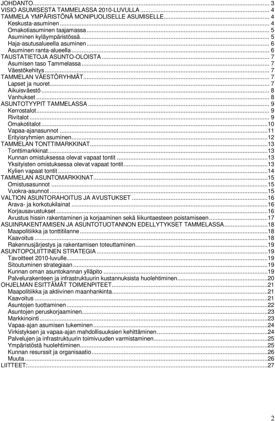 .. 7 Aikuisväestö... 8 Vanhukset... 8 ASUNTOTYYPIT TAMMELASSA... 9 Kerrostalot... 9 Rivitalot... 9 Omakotitalot...10 Vapaa-ajanasunnot...11 Erityisryhmien asuminen...12 TAMMELAN TONTTIMARKKINAT.