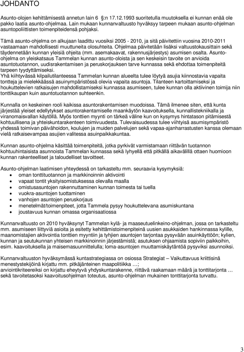 Tämä asunto-ohjelma on alkujaan laadittu vuosiksi 2005-2010, ja sitä päivitettiin vuosina 2010-2011 vastaamaan mahdollisesti muuttuneita olosuhteita.