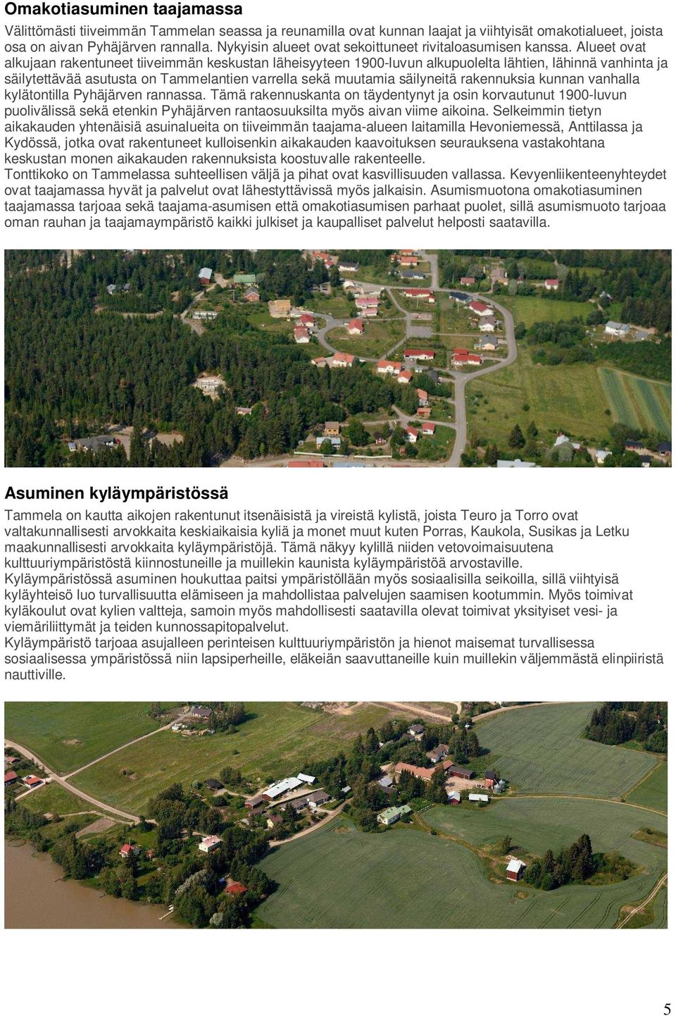 Alueet ovat alkujaan rakentuneet tiiveimmän keskustan läheisyyteen 1900-luvun alkupuolelta lähtien, lähinnä vanhinta ja säilytettävää asutusta on Tammelantien varrella sekä muutamia säilyneitä