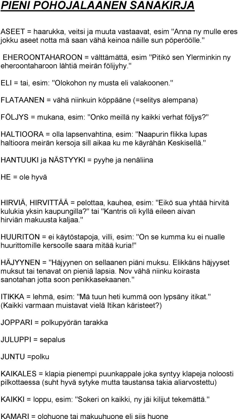 " FLATAANEN = vähä niinkuin köppääne (=selitys alempana) FÖLJYS = mukana, esim: "Onko meillä ny kaikki verhat följys?