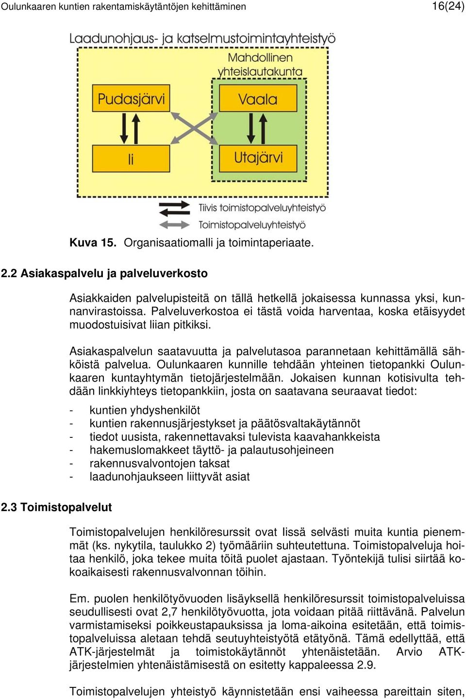 Asiakaspalvelun saatavuutta ja palvelutasoa parannetaan kehittämällä sähköistä palvelua. Oulunkaaren kunnille tehdään yhteinen tietopankki Oulunkaaren kuntayhtymän tietojärjestelmään.