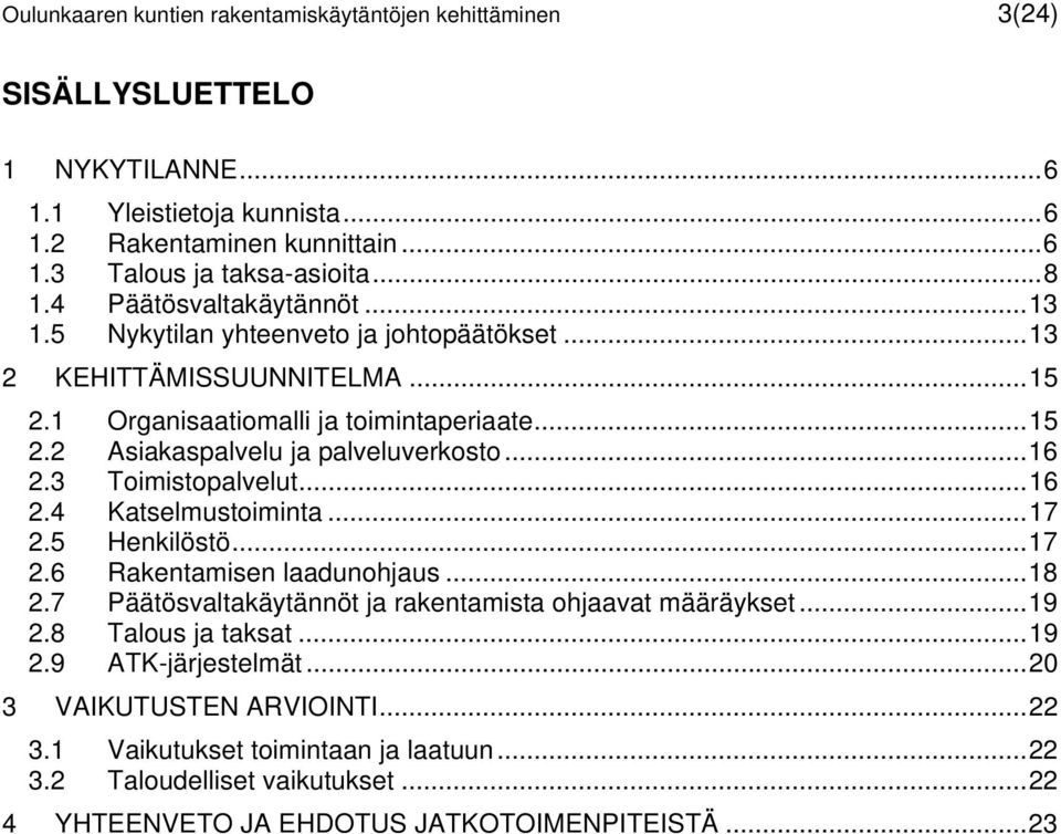 ..16 2.3 Toimistopalvelut...16 2.4 Katselmustoiminta...17 2.5 Henkilöstö...17 2.6 Rakentamisen laadunohjaus...18 2.7 Päätösvaltakäytännöt ja rakentamista ohjaavat määräykset...19 2.