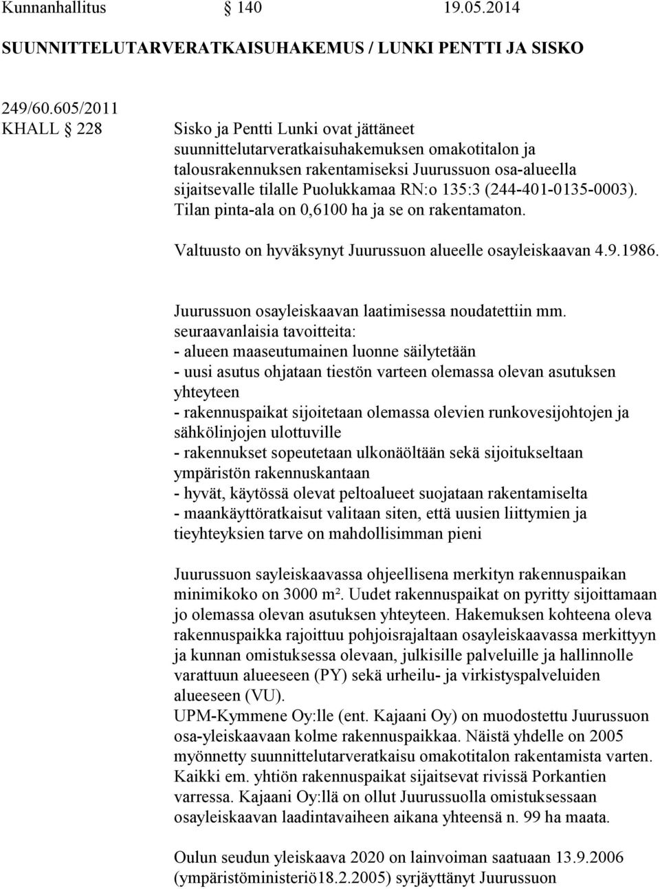 RN:o 135:3 (244-401-0135-0003). Tilan pinta-ala on 0,6100 ha ja se on rakentamaton. Valtuusto on hyväksynyt Juurussuon alueelle osayleiskaavan 4.9.1986.