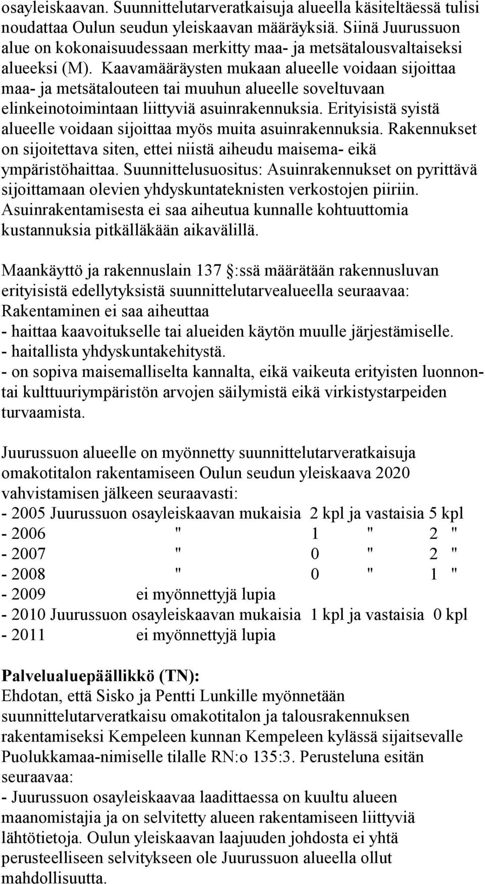 Kaavamääräysten mukaan alueelle voidaan sijoittaa maa- ja metsätalouteen tai muuhun alueelle soveltuvaan elinkeinotoimintaan liittyviä asuinrakennuksia.