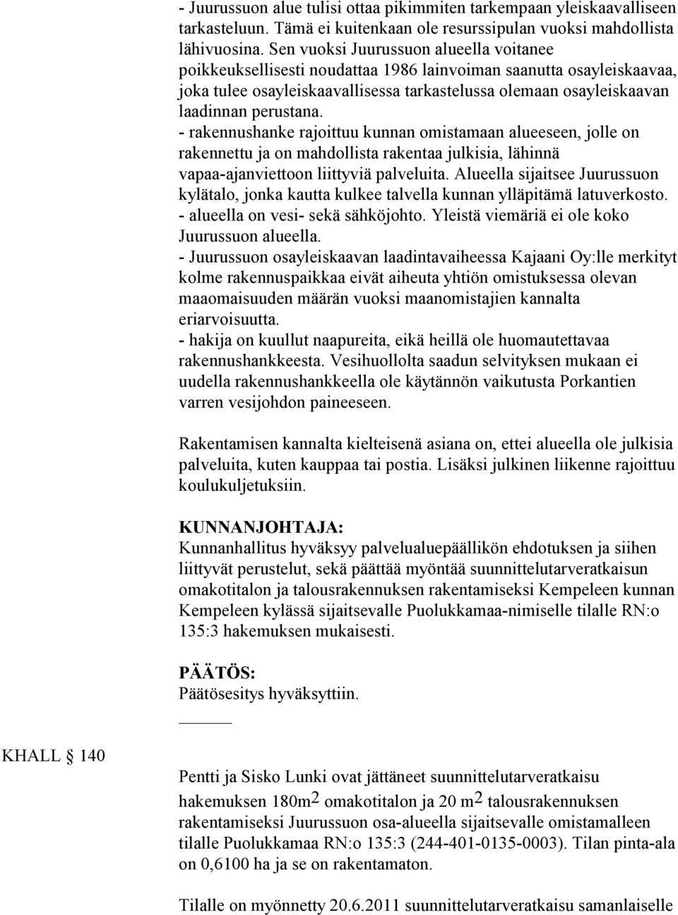 - rakennushanke rajoittuu kunnan omistamaan alueeseen, jolle on rakennettu ja on mahdollista rakentaa julkisia, lähinnä vapaa-ajanviettoon liittyviä palveluita.