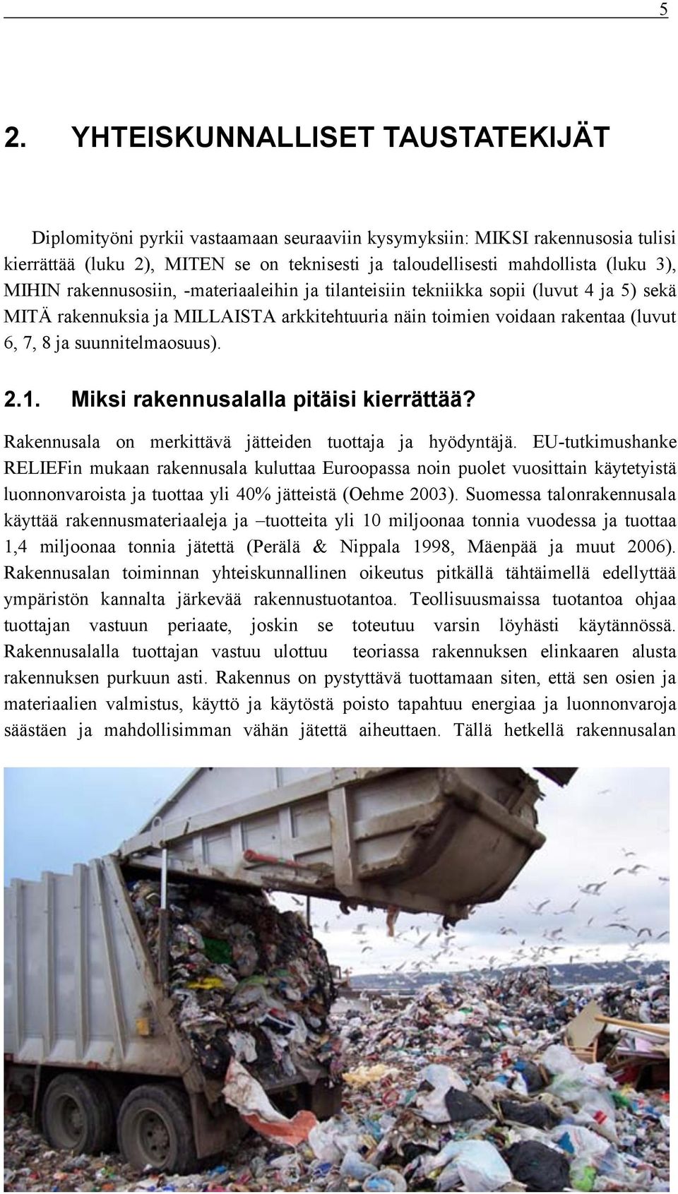 suunnitelmaosuus). 2.1. Miksi rakennusalalla pitäisi kierrättää? Rakennusala on merkittävä jätteiden tuottaja ja hyödyntäjä.