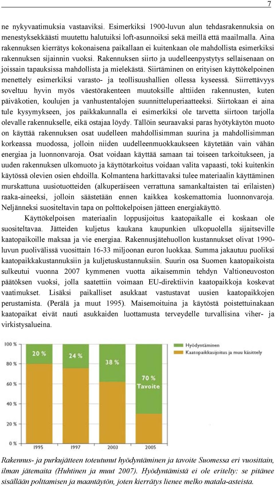 Rakennuksen siirto ja uudelleenpystytys sellaisenaan on joissain tapauksissa mahdollista ja mielekästä.