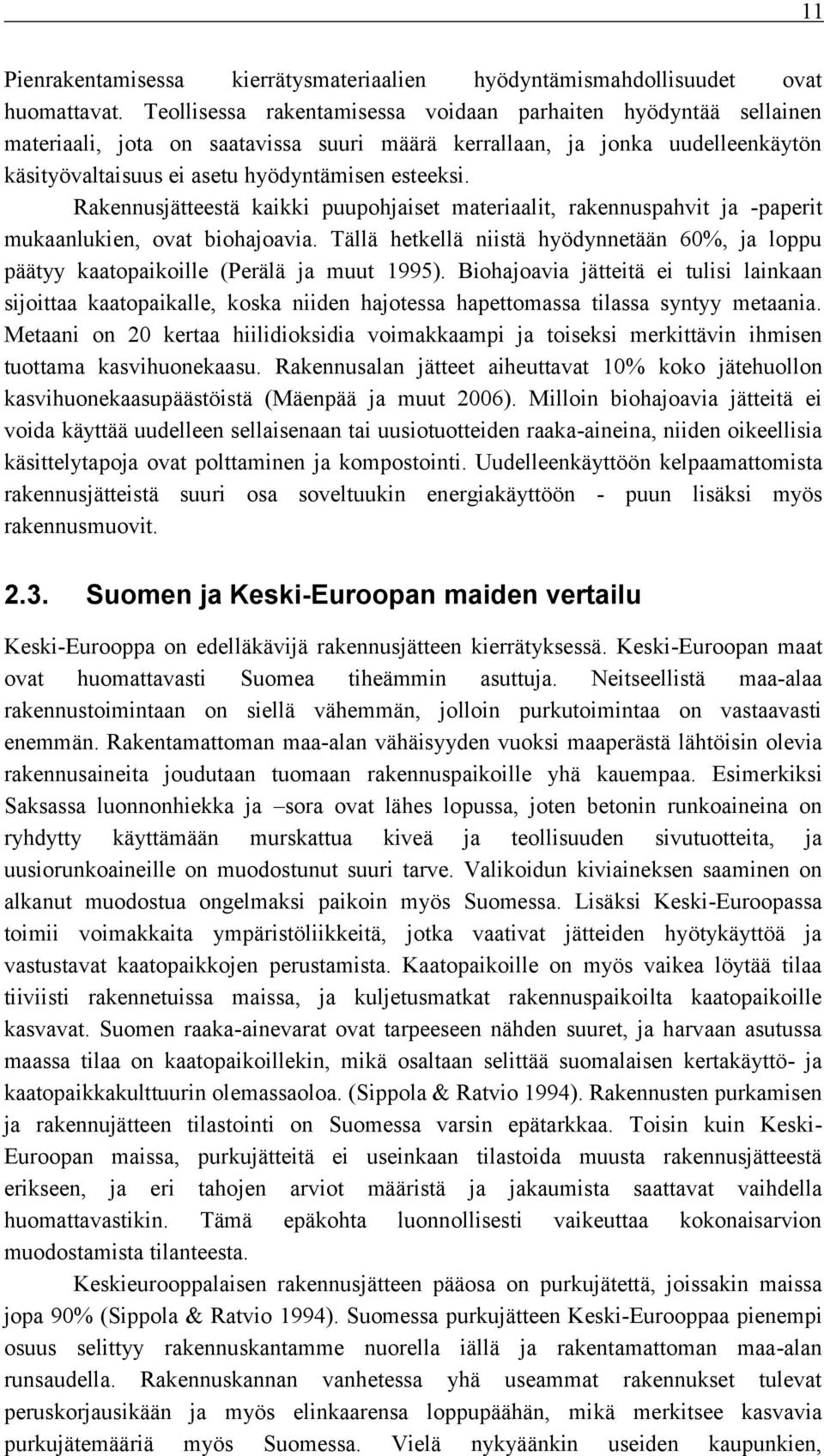 Rakennusjätteestä kaikki puupohjaiset materiaalit, rakennuspahvit ja -paperit mukaanlukien, ovat biohajoavia.