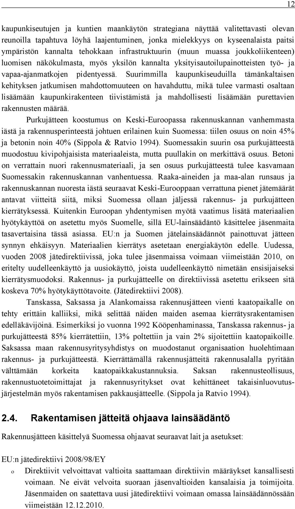 Suurimmilla kaupunkiseuduilla tämänkaltaisen kehityksen jatkumisen mahdottomuuteen on havahduttu, mikä tulee varmasti osaltaan lisäämään kaupunkirakenteen tiivistämistä ja mahdollisesti lisäämään