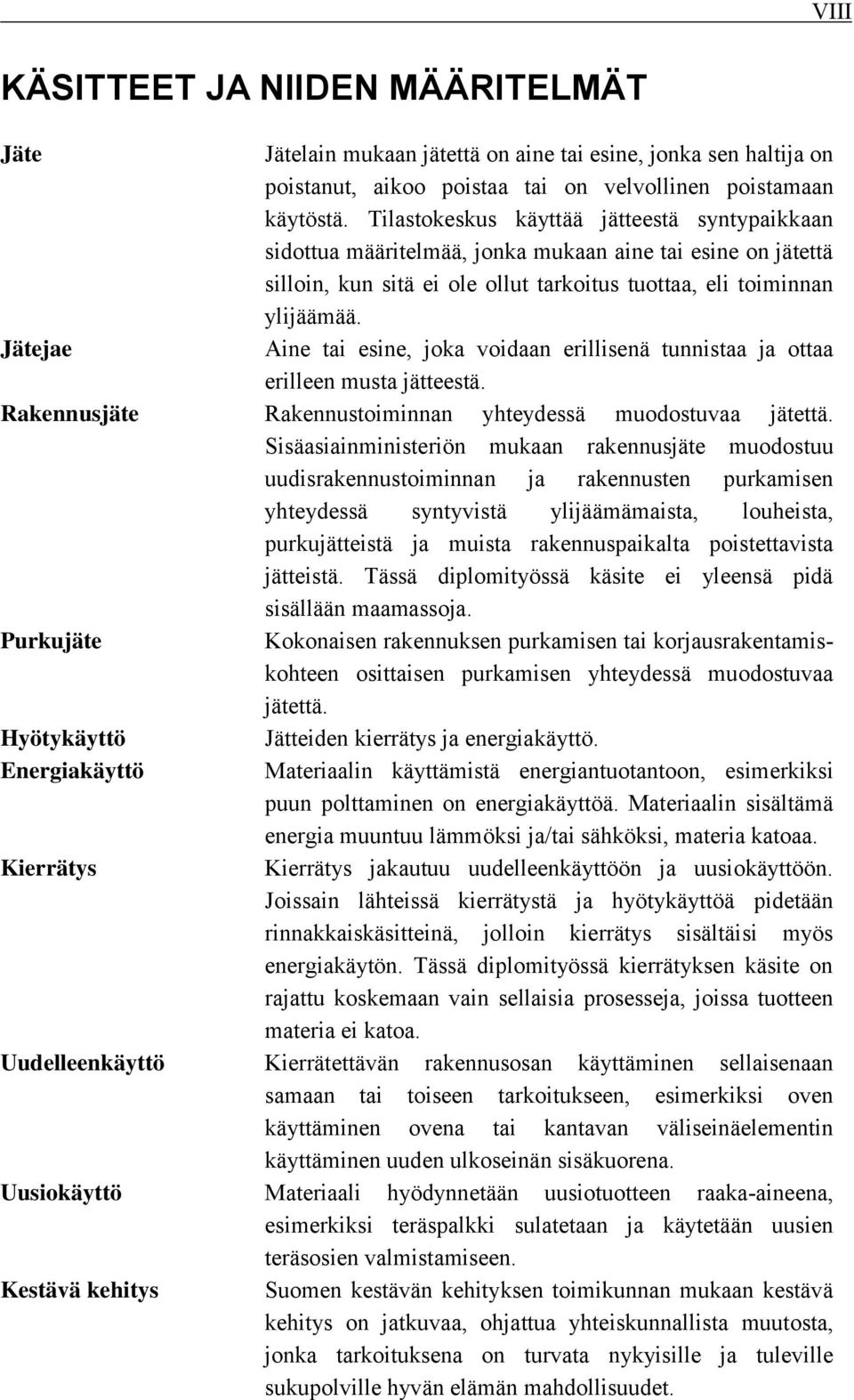 Jätejae Aine tai esine, joka voidaan erillisenä tunnistaa ja ottaa erilleen musta jätteestä. Rakennusjäte Rakennustoiminnan yhteydessä muodostuvaa jätettä.