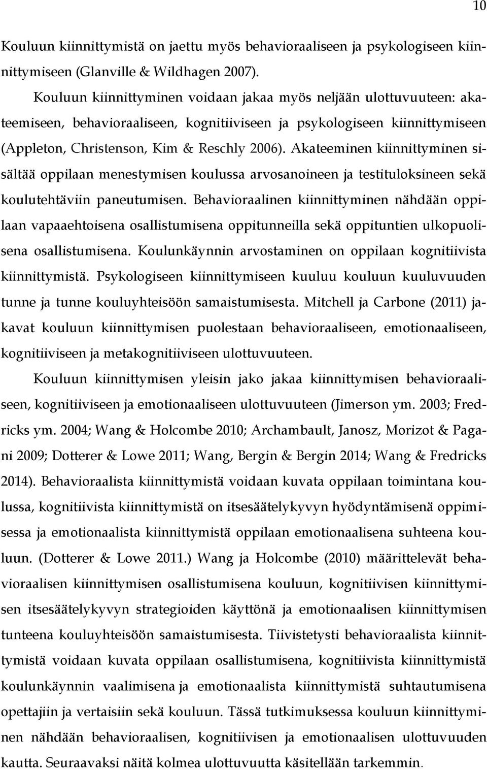 Akateeminen kiinnittyminen sisältää oppilaan menestymisen koulussa arvosanoineen ja testituloksineen sekä koulutehtäviin paneutumisen.