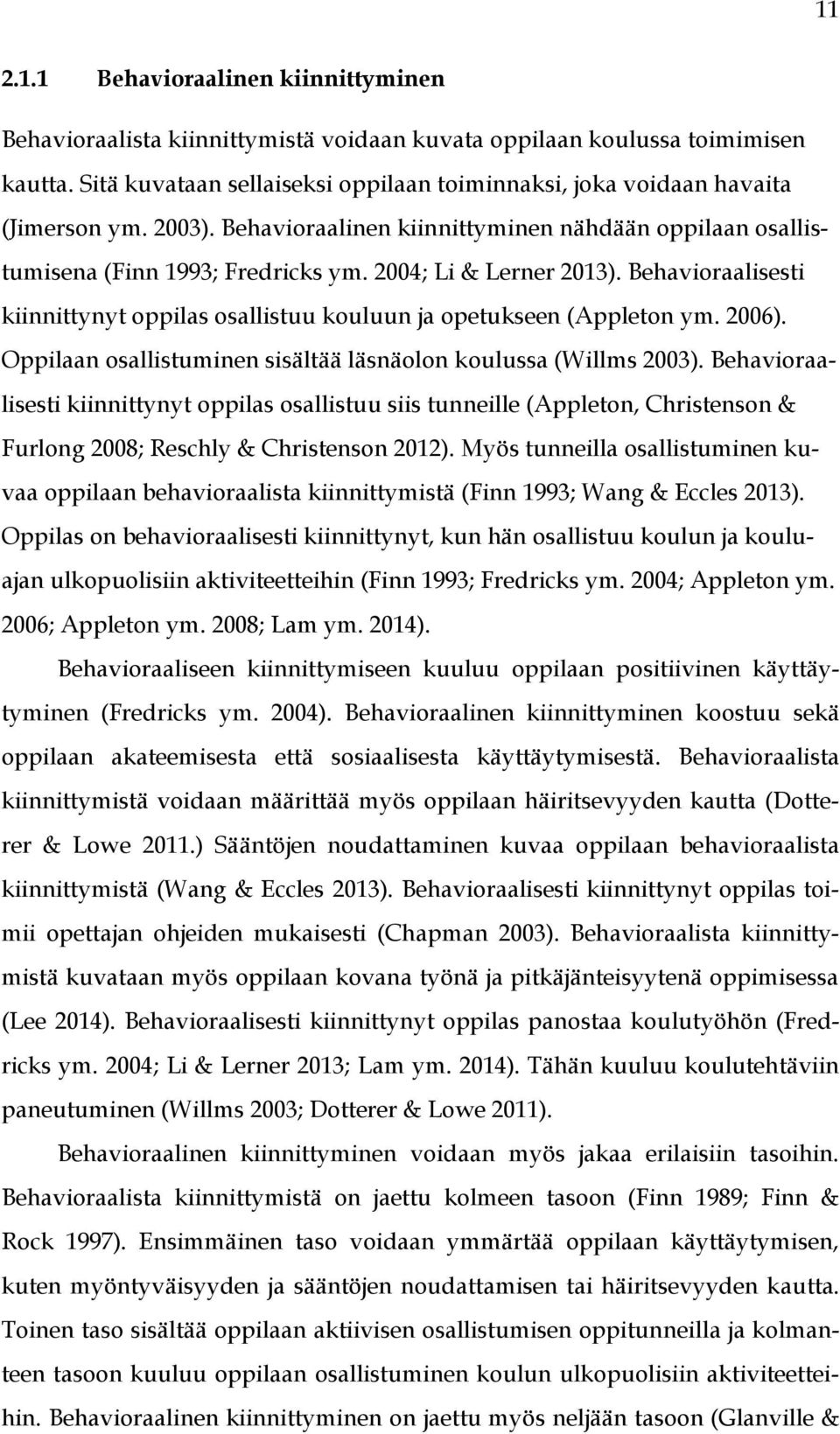 2004; Li & Lerner 2013). Behavioraalisesti kiinnittynyt oppilas osallistuu kouluun ja opetukseen (Appleton ym. 2006). Oppilaan osallistuminen sisältää läsnäolon koulussa (Willms 2003).