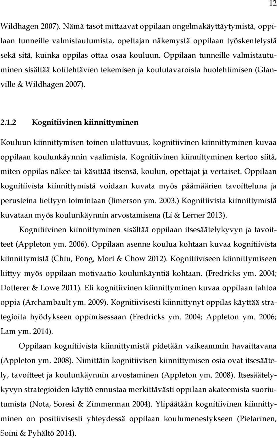 2 Kognitiivinen kiinnittyminen Kouluun kiinnittymisen toinen ulottuvuus, kognitiivinen kiinnittyminen kuvaa oppilaan koulunkäynnin vaalimista.