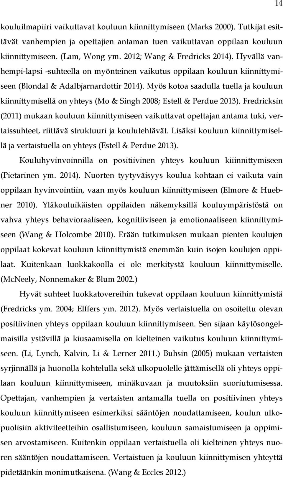 Myös kotoa saadulla tuella ja kouluun kiinnittymisellä on yhteys (Mo & Singh 2008; Estell & Perdue 2013).