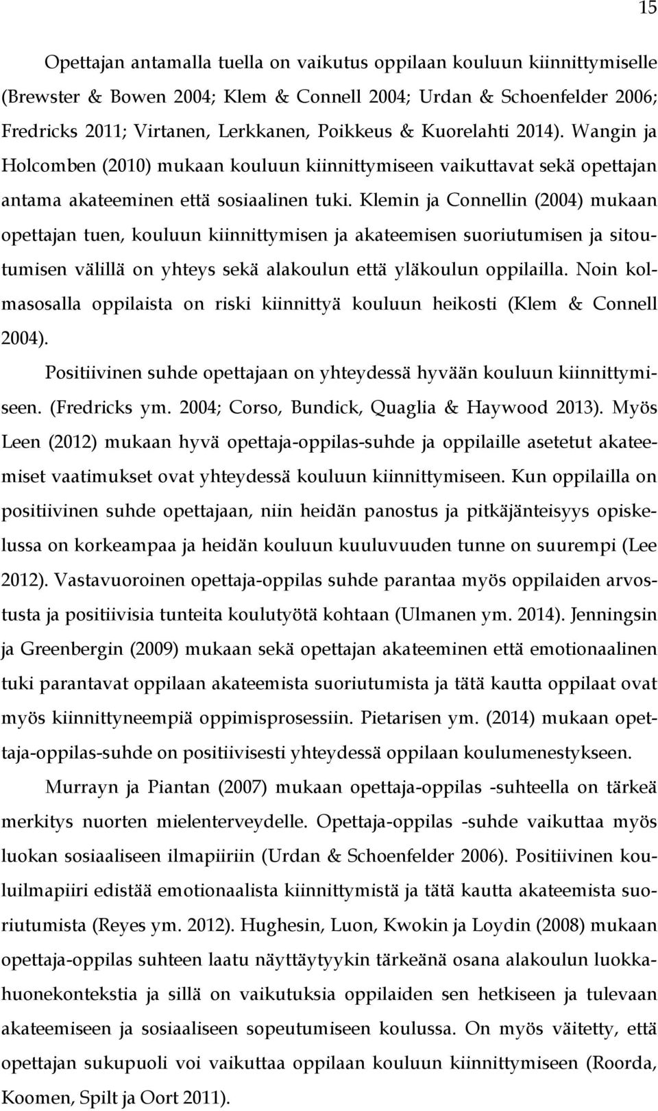 Klemin ja Connellin (2004) mukaan opettajan tuen, kouluun kiinnittymisen ja akateemisen suoriutumisen ja sitoutumisen välillä on yhteys sekä alakoulun että yläkoulun oppilailla.