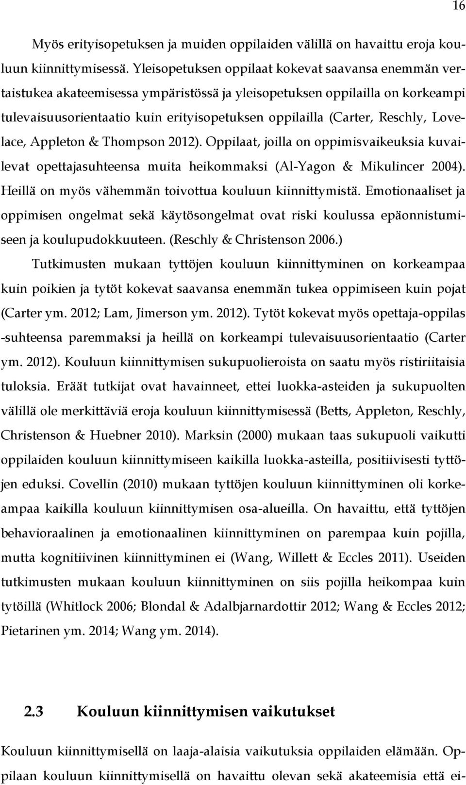 Reschly, Lovelace, Appleton & Thompson 2012). Oppilaat, joilla on oppimisvaikeuksia kuvailevat opettajasuhteensa muita heikommaksi (Al-Yagon & Mikulincer 2004).